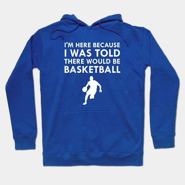 I Was Told There Would Be Basketball Fall Sports Hoodie by FlashMac